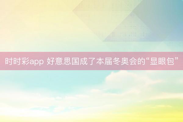时时彩app 好意思国成了本届冬奥会的“显眼包”
